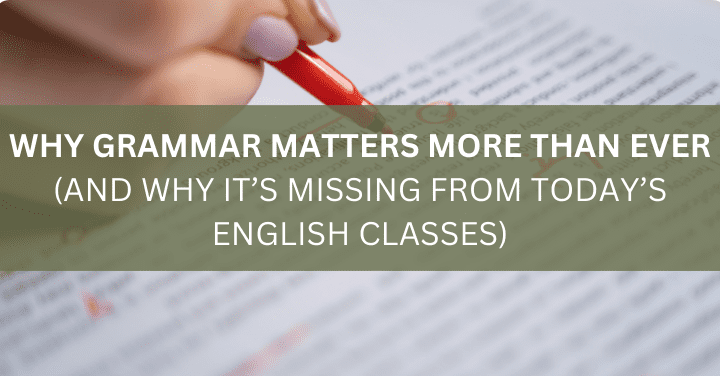 Why Grammar Matters More Than Ever (And Why It’s Missing from Today’s English Classes)