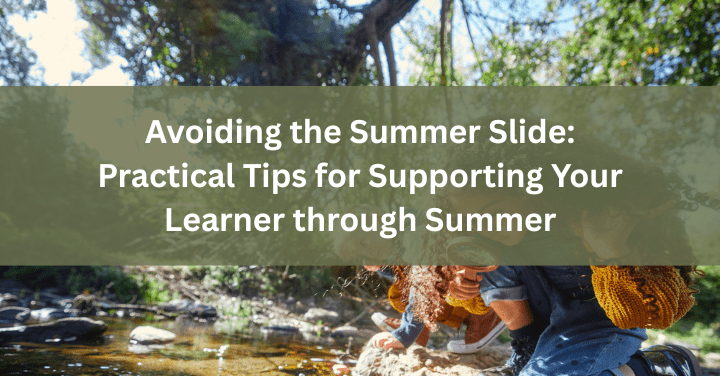 Avoiding the Summer Slide: Practical Tips for Supporting Your Learner through Summer