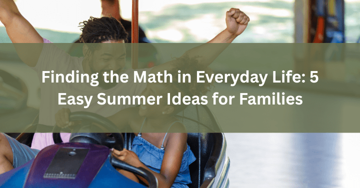 Finding the Math in Everyday Life: 5 Easy Summer Ideas for Families